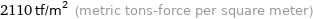 2110 tf/m^2 (metric tons-force per square meter)