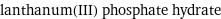 lanthanum(III) phosphate hydrate