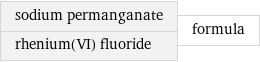 sodium permanganate rhenium(VI) fluoride | formula