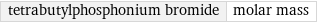 tetrabutylphosphonium bromide | molar mass