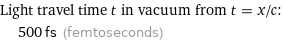 Light travel time t in vacuum from t = x/c:  | 500 fs (femtoseconds)