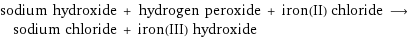 sodium hydroxide + hydrogen peroxide + iron(II) chloride ⟶ sodium chloride + iron(III) hydroxide