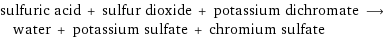 sulfuric acid + sulfur dioxide + potassium dichromate ⟶ water + potassium sulfate + chromium sulfate