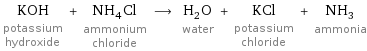 KOH potassium hydroxide + NH_4Cl ammonium chloride ⟶ H_2O water + KCl potassium chloride + NH_3 ammonia