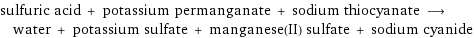 sulfuric acid + potassium permanganate + sodium thiocyanate ⟶ water + potassium sulfate + manganese(II) sulfate + sodium cyanide