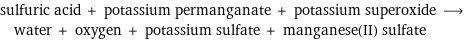 sulfuric acid + potassium permanganate + potassium superoxide ⟶ water + oxygen + potassium sulfate + manganese(II) sulfate