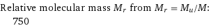 Relative molecular mass M_r from M_r = M_u/M:  | 750