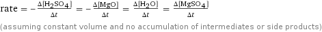 rate = -(Δ[H2SO4])/(Δt) = -(Δ[MgO])/(Δt) = (Δ[H2O])/(Δt) = (Δ[MgSO4])/(Δt) (assuming constant volume and no accumulation of intermediates or side products)