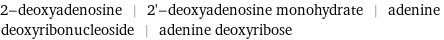 2-deoxyadenosine | 2'-deoxyadenosine monohydrate | adenine deoxyribonucleoside | adenine deoxyribose