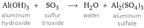 Al(OH)_3 aluminum hydroxide + SO_3 sulfur trioxide ⟶ H_2O water + Al_2(SO_4)_3 aluminum sulfate