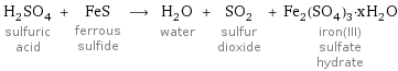 H_2SO_4 sulfuric acid + FeS ferrous sulfide ⟶ H_2O water + SO_2 sulfur dioxide + Fe_2(SO_4)_3·xH_2O iron(III) sulfate hydrate