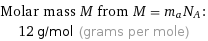 Molar mass M from M = m_aN_A:  | 12 g/mol (grams per mole)