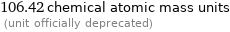 106.42 chemical atomic mass units  (unit officially deprecated)