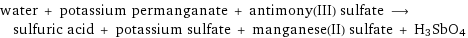 water + potassium permanganate + antimony(III) sulfate ⟶ sulfuric acid + potassium sulfate + manganese(II) sulfate + H3SbO4