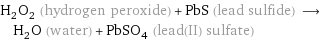 H_2O_2 (hydrogen peroxide) + PbS (lead sulfide) ⟶ H_2O (water) + PbSO_4 (lead(II) sulfate)