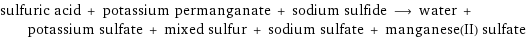 sulfuric acid + potassium permanganate + sodium sulfide ⟶ water + potassium sulfate + mixed sulfur + sodium sulfate + manganese(II) sulfate