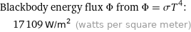 Blackbody energy flux Φ from Φ = σT^4:  | 17109 W/m^2 (watts per square meter)