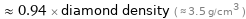  ≈ 0.94 × diamond density ( ≈ 3.5 g/cm^3 )