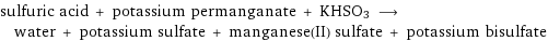 sulfuric acid + potassium permanganate + KHSO3 ⟶ water + potassium sulfate + manganese(II) sulfate + potassium bisulfate
