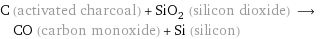 C (activated charcoal) + SiO_2 (silicon dioxide) ⟶ CO (carbon monoxide) + Si (silicon)