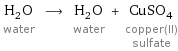 H_2O water ⟶ H_2O water + CuSO_4 copper(II) sulfate