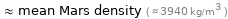  ≈ mean Mars density ( ≈ 3940 kg/m^3 )