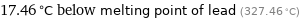 17.46 °C below melting point of lead (327.46 °C)