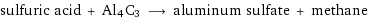 sulfuric acid + Al4C3 ⟶ aluminum sulfate + methane