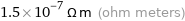 1.5×10^-7 Ω m (ohm meters)