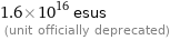 1.6×10^16 esus  (unit officially deprecated)