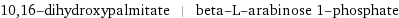 10, 16-dihydroxypalmitate | beta-L-arabinose 1-phosphate