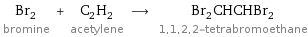 Br_2 bromine + C_2H_2 acetylene ⟶ Br_2CHCHBr_2 1, 1, 2, 2-tetrabromoethane