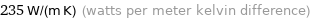 235 W/(m K) (watts per meter kelvin difference)