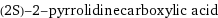 (2S)-2-pyrrolidinecarboxylic acid