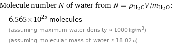 Molecule number N of water from N = ρ_(H_2O)V/m_(H_2O):  | 6.565×10^25 molecules  | (assuming maximum water density ≈ 1000 kg/m^3)  | (assuming molecular mass of water ≈ 18.02 u)