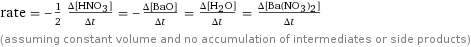 rate = -1/2 (Δ[HNO3])/(Δt) = -(Δ[BaO])/(Δt) = (Δ[H2O])/(Δt) = (Δ[Ba(NO3)2])/(Δt) (assuming constant volume and no accumulation of intermediates or side products)