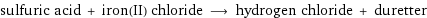 sulfuric acid + iron(II) chloride ⟶ hydrogen chloride + duretter