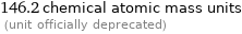 146.2 chemical atomic mass units  (unit officially deprecated)