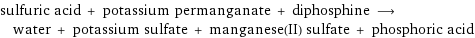sulfuric acid + potassium permanganate + diphosphine ⟶ water + potassium sulfate + manganese(II) sulfate + phosphoric acid