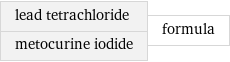 lead tetrachloride metocurine iodide | formula