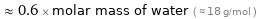  ≈ 0.6 × molar mass of water ( ≈ 18 g/mol )