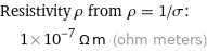 Resistivity ρ from ρ = 1/σ:  | 1×10^-7 Ω m (ohm meters)