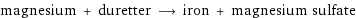 magnesium + duretter ⟶ iron + magnesium sulfate