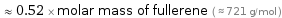  ≈ 0.52 × molar mass of fullerene ( ≈ 721 g/mol )