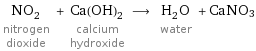 NO_2 nitrogen dioxide + Ca(OH)_2 calcium hydroxide ⟶ H_2O water + CaNO3