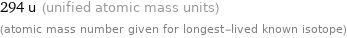 294 u (unified atomic mass units) (atomic mass number given for longest-lived known isotope)