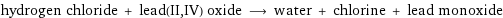 hydrogen chloride + lead(II, IV) oxide ⟶ water + chlorine + lead monoxide