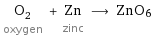 O_2 oxygen + Zn zinc ⟶ ZnO6