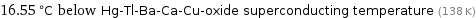 16.55 °C below Hg-Tl-Ba-Ca-Cu-oxide superconducting temperature (138 K)