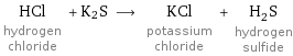 HCl hydrogen chloride + K2S ⟶ KCl potassium chloride + H_2S hydrogen sulfide